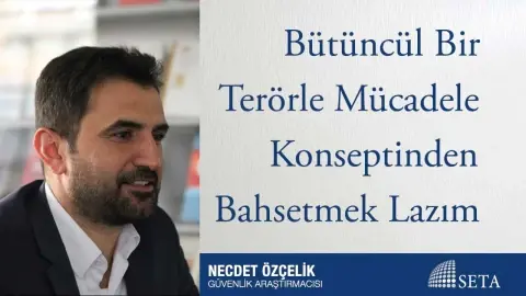 Bütüncül Bir Terörle Mücadele Konseptinden Bahsetmek Lazım