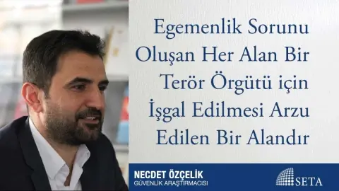 Egemenlik Sorunu Oluşan Her Alan Bir Terör Örgütü için İşgal Edilmesi Arzu Edilen Bir Alandır