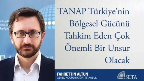 TANAP Türkiye’nin Bölgesel Gücünü Tahkim Eden Çok Önemli Bir Unsur Olacak