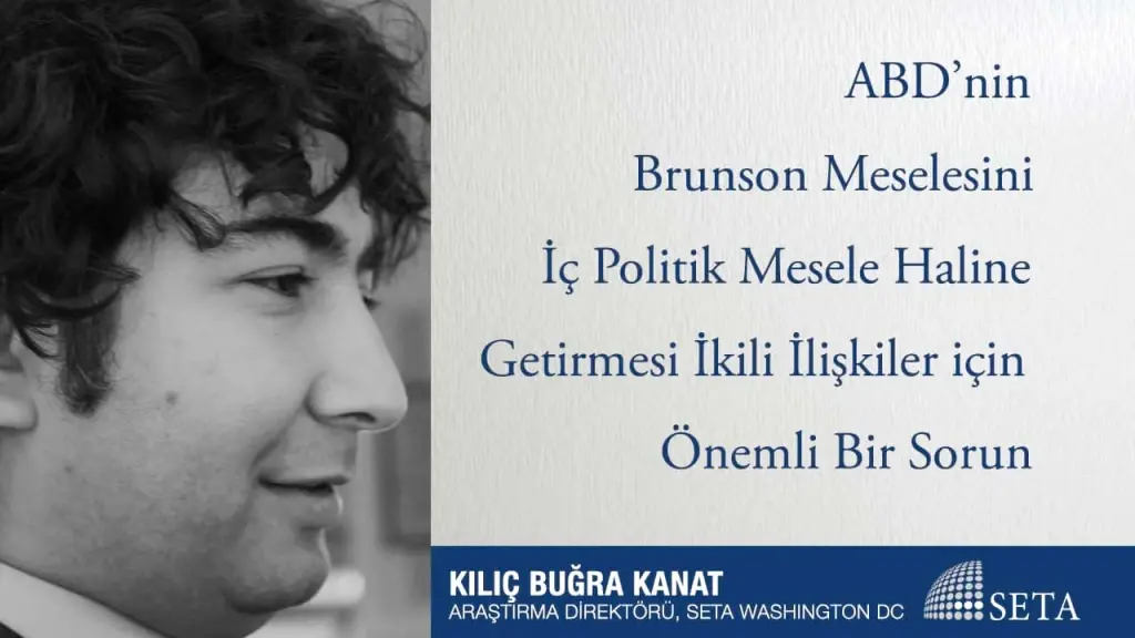 ABD’nin Brunson Meselesini İç Politik Mesele Haline Getirmesi İkili İlişkiler için Önemli Bir Sorun