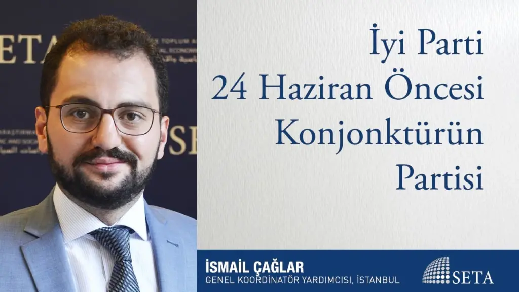 İyi Parti 24 Haziran Öncesi Konjonktürün Partisi