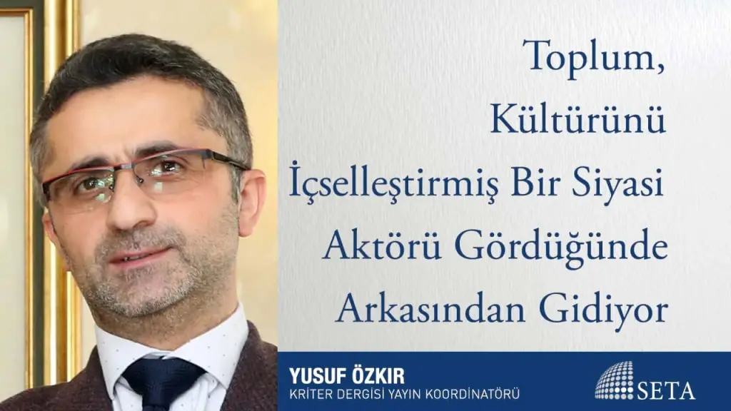 Toplum, Kültürünü İçselleştirmiş Bir Siyasi Aktörü Gördüğünde Arkasından Gidiyor