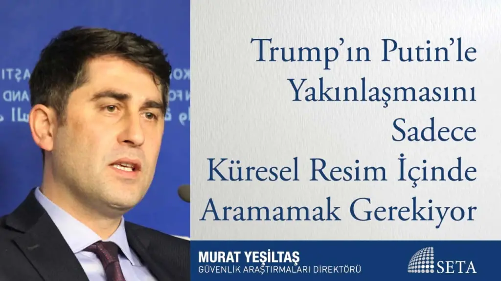 Trump’ın Putin’le Yakınlaşmasını Sadece Küresel Resim İçinde Aramamak Gerekiyor