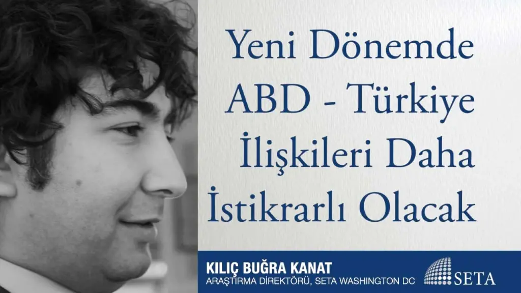 Yeni Dönemde ABD - Türkiye İlişkileri Daha İstikrarlı Olacak