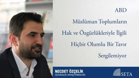 ABD Müslüman Toplumların Hak ve Özgürlükleriyle İlgili Hiçbir Olumlu Bir Tavır Sergilemiyor