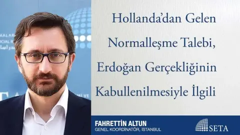 Hollanda’dan Gelen Normalleşme Talebi, Erdoğan Gerçekliğinin Kabullenilmesiyle İlgili