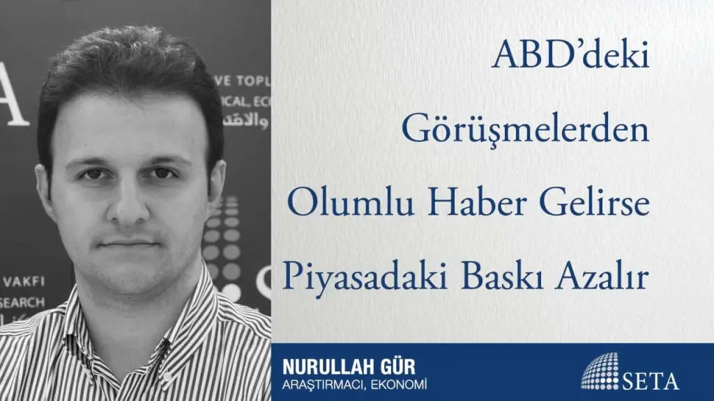 ABD’deki Görüşmelerden Olumlu Haber Gelirse Piyasadaki Baskı Azalır