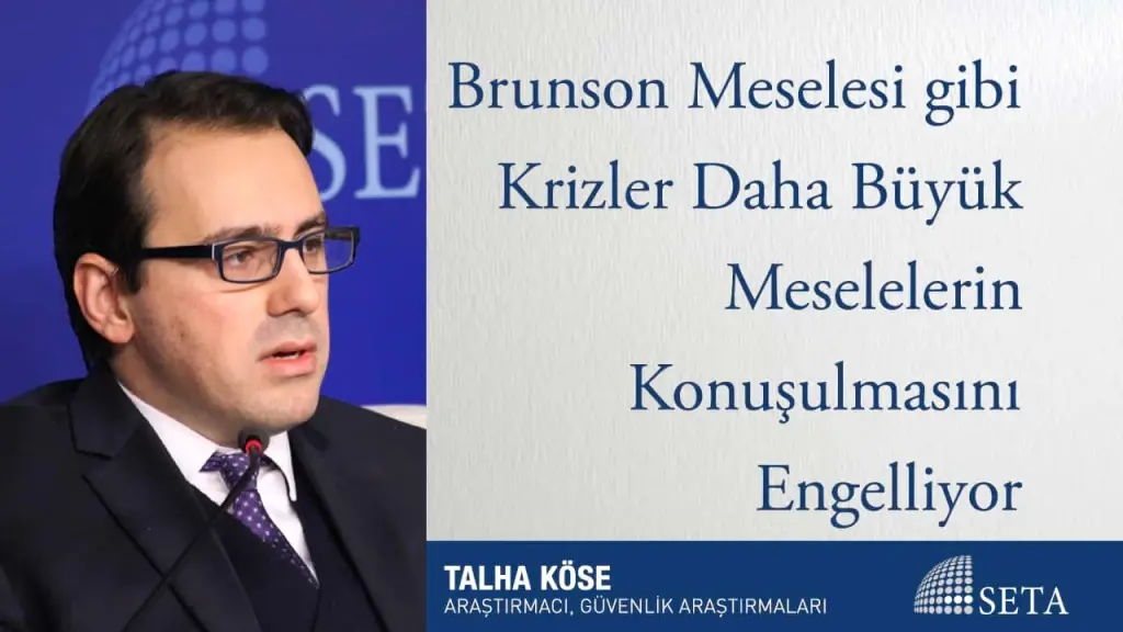 Brunson Meselesi gibi Krizler Daha Büyük Meselelerin Konuşulmasını Engelliyor