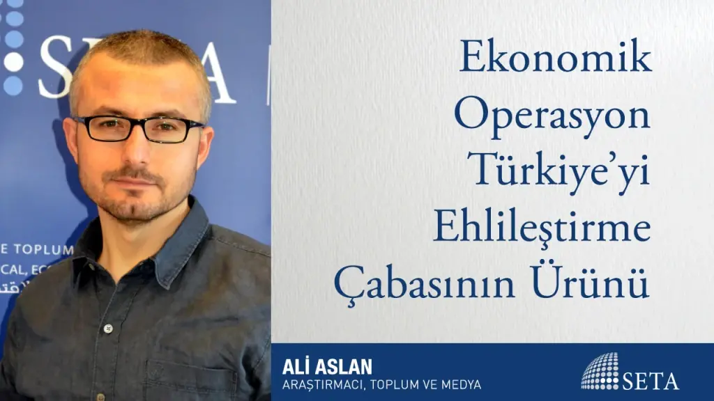 Ekonomik Operasyon Türkiye’yi Ehlileştirme Çabasının Ürünü