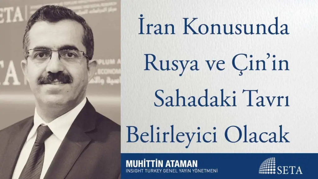 İran Konusunda Rusya ve Çin’in Sahadaki Tavrı Belirleyici Olacak