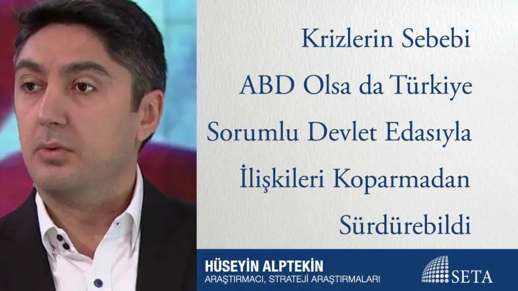 Krizlerin Sebebi ABD Olsa da Türkiye Sorumlu Devlet Edasıyla İlişkileri Koparmadan Sürdürebildi