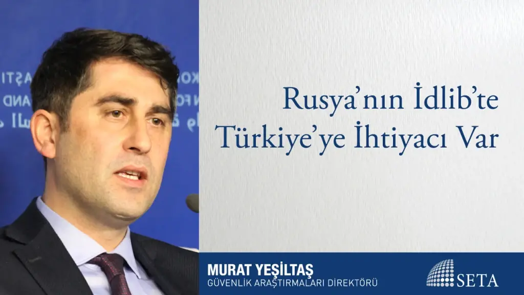 Rusya’nın İdlib’te Türkiye’ye İhtiyacı Var