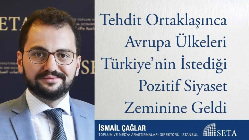 Tehdit Ortaklaşınca Avrupa Ülkeleri Türkiye’nin İstediği Pozitif Siyaset Zeminine Geldi