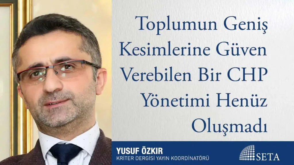 Toplumun Geniş Kesimlerine Güven Verebilen Bir CHP Yönetimi Henüz Oluşmadı