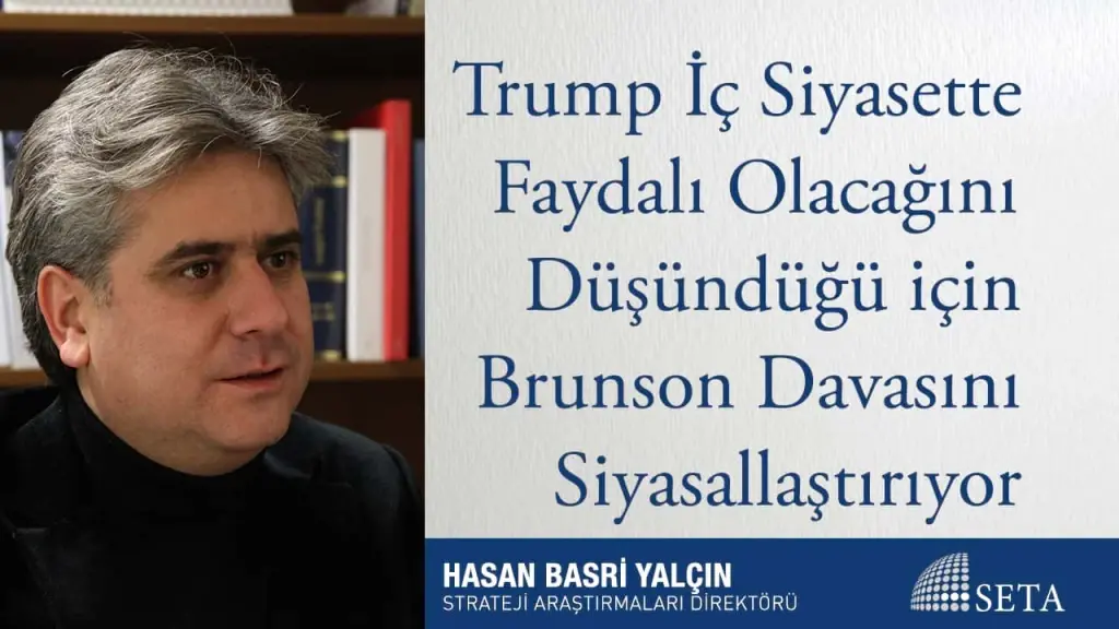 Trump İç Siyasette Faydalı Olacağını Düşündüğü için Brunson Davasını Siyasallaştırıyor