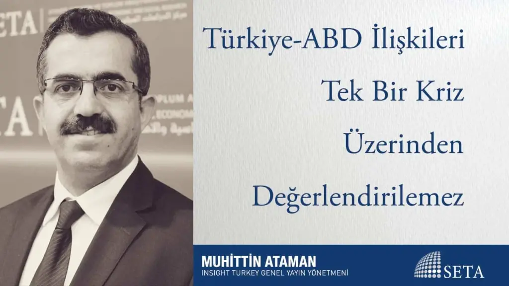 Türkiye-ABD İlişkileri Tek Bir Kriz Üzerinden Değerlendirilemez
