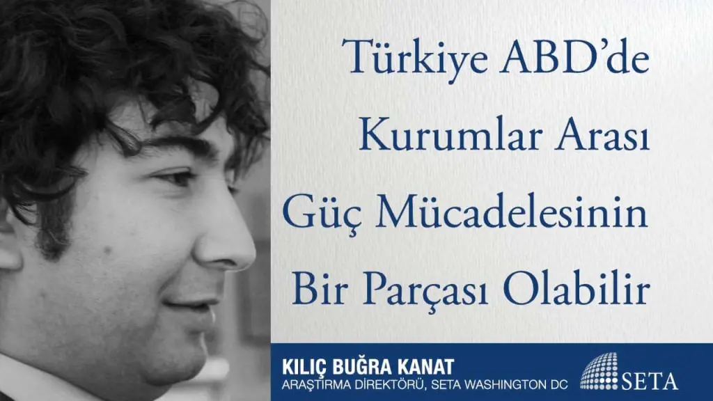 Türkiye ABD’de Kurumlar Arası Güç Mücadelesinin Bir Parçası Olabilir