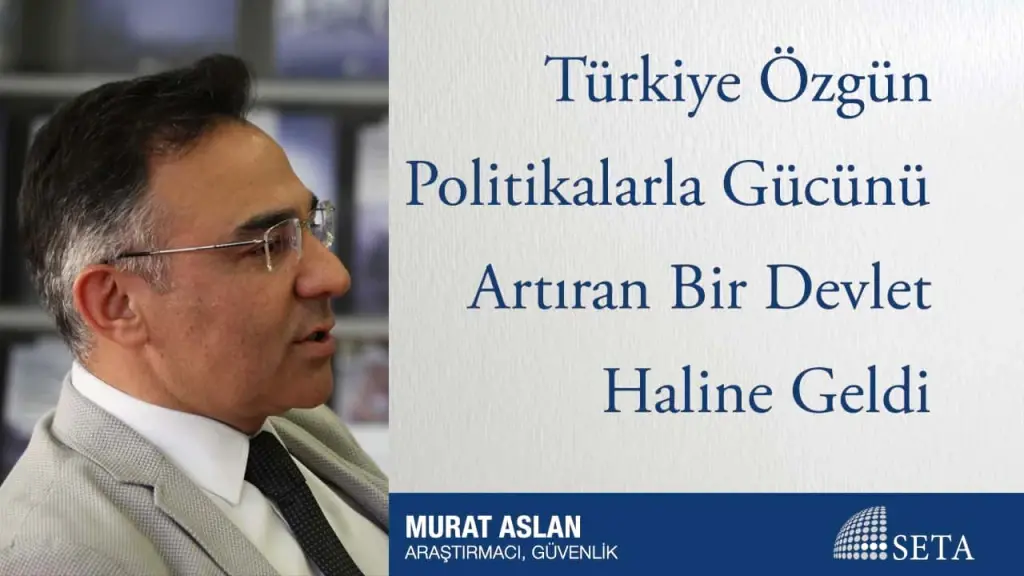 Türkiye Özgün Politikalarla Gücünü Artıran Bir Devlet Haline Geldi
