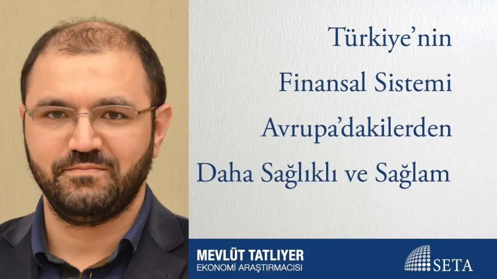 Türkiye’nin Finansal Sistemi Avrupa’dakilerden Daha Sağlıklı ve Sağlam