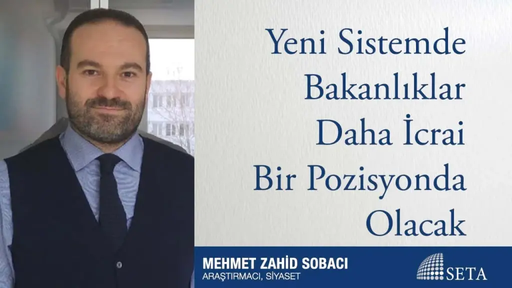 Yeni Sistemde Bakanlıklar Daha İcrai Bir Pozisyonda Olacak