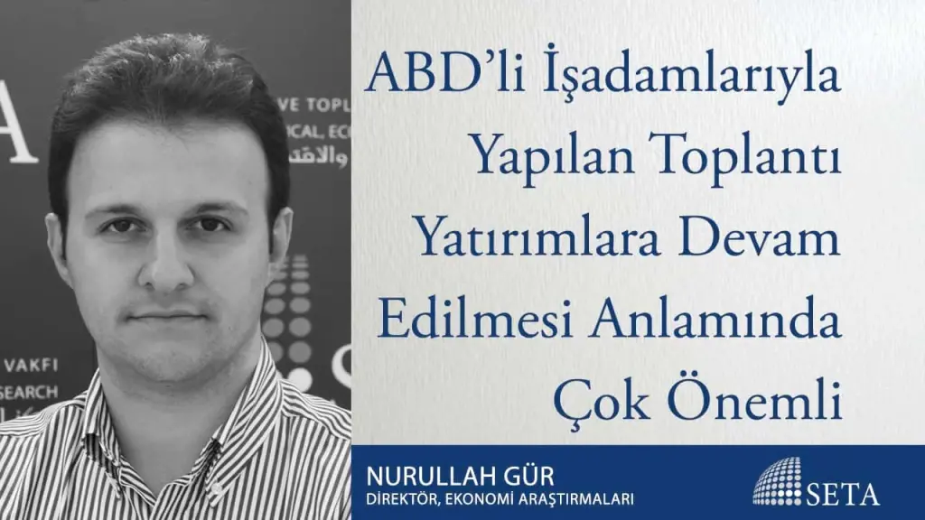 ABD’li İşadamlarıyla Yapılan Toplantı Yatırımlara Devam Edilmesi Anlamında Çok Önemli