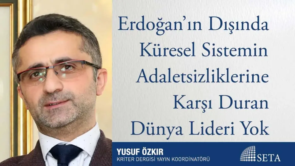Erdoğan’ın Dışında Küresel Sistemin Adaletsizliklerine Karşı Duran Dünya Lideri Yok