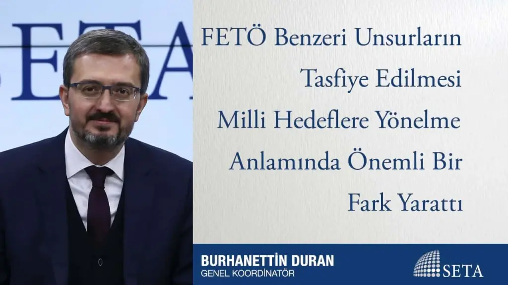 FETÖ Benzeri Unsurların Tasfiye Edilmesi Milli Hedeflere Yönelme Anlamında Önemli Bir Fark Yarattı