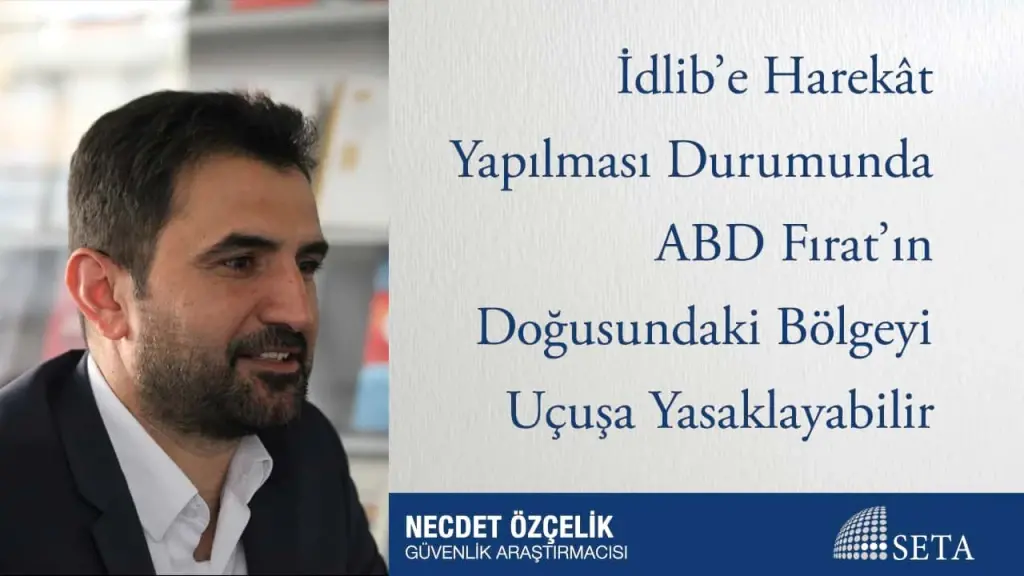 İdlib’e Harekât Yapılması Durumunda ABD Fırat’ın Doğusundaki Bölgeyi Uçuşa Yasaklayabilir