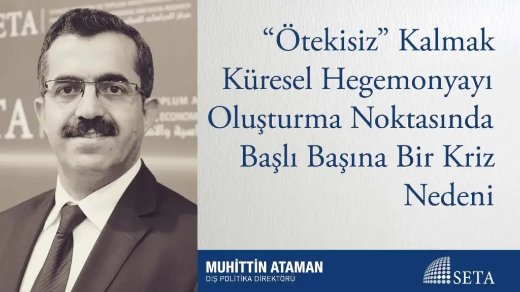 “Ötekisiz” Kalmak Küresel Hegemonyayı Oluşturma Noktasında Başlı Başına Bir Kriz Nedeni