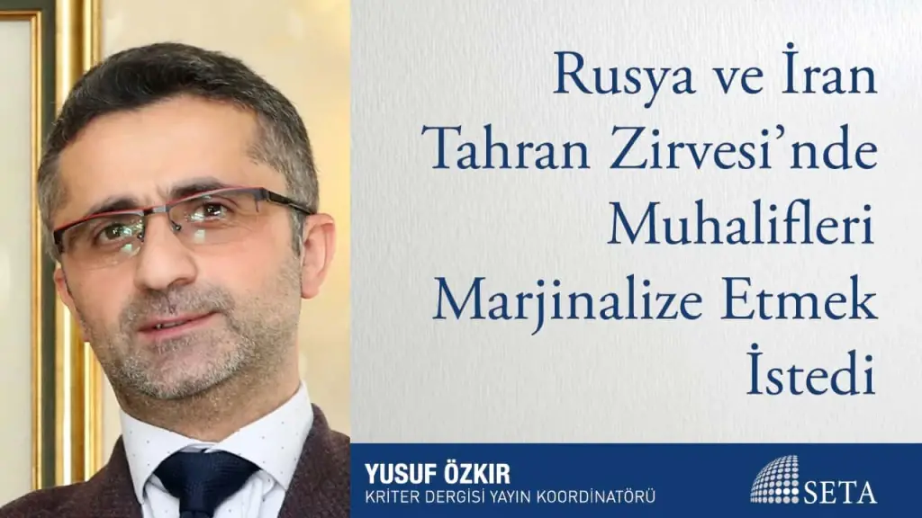 Rusya ve İran  Tahran Zirvesi’nde Muhalifleri Marjinalize Etmek İstedi