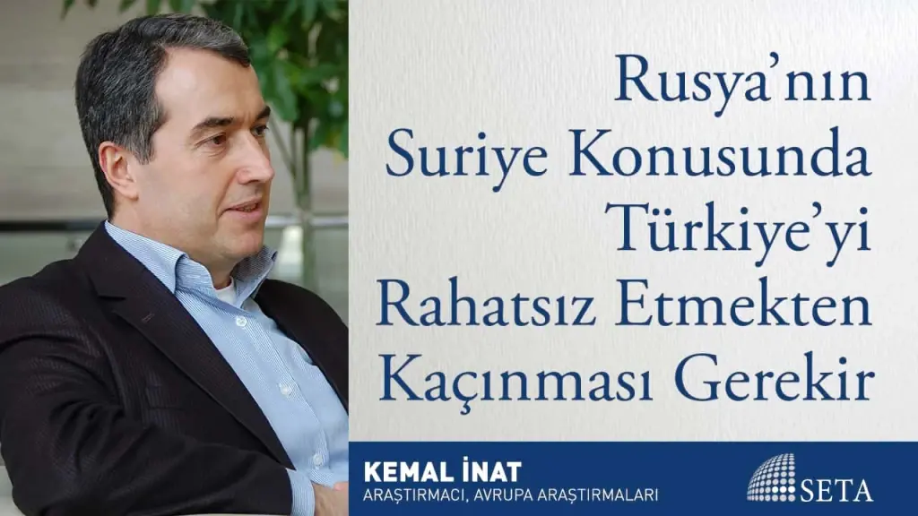 Rusya’nın Suriye Konusunda Türkiye’yi Rahatsız Etmekten Kaçınması Gerekir