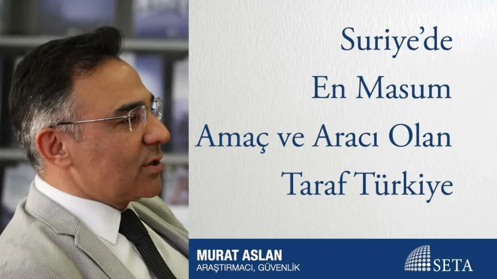 Suriye’de En Masum Amaç ve Aracı Olan Taraf Türkiye