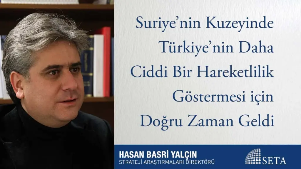 Suriye’nin Kuzeyinde Türkiye’nin Daha Ciddi Bir Hareketlilik Göstermesi için Doğru Zaman Geldi