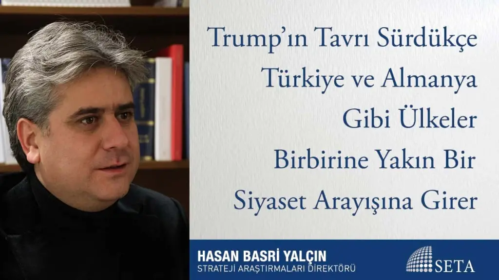 Trump’ın Tavrı Sürdükçe Türkiye ve Almanya Gibi Ülkeler Birbirine Yakın Bir Siyaset Arayışına Girer