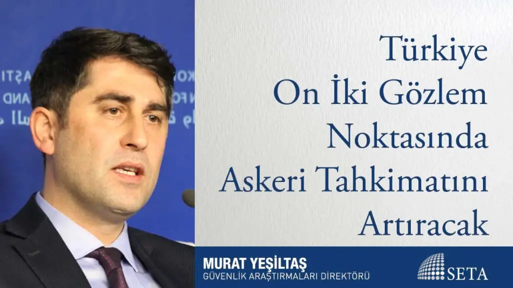 Türkiye On İki Gözlem Noktasında Askeri Tahkimatını Artıracak