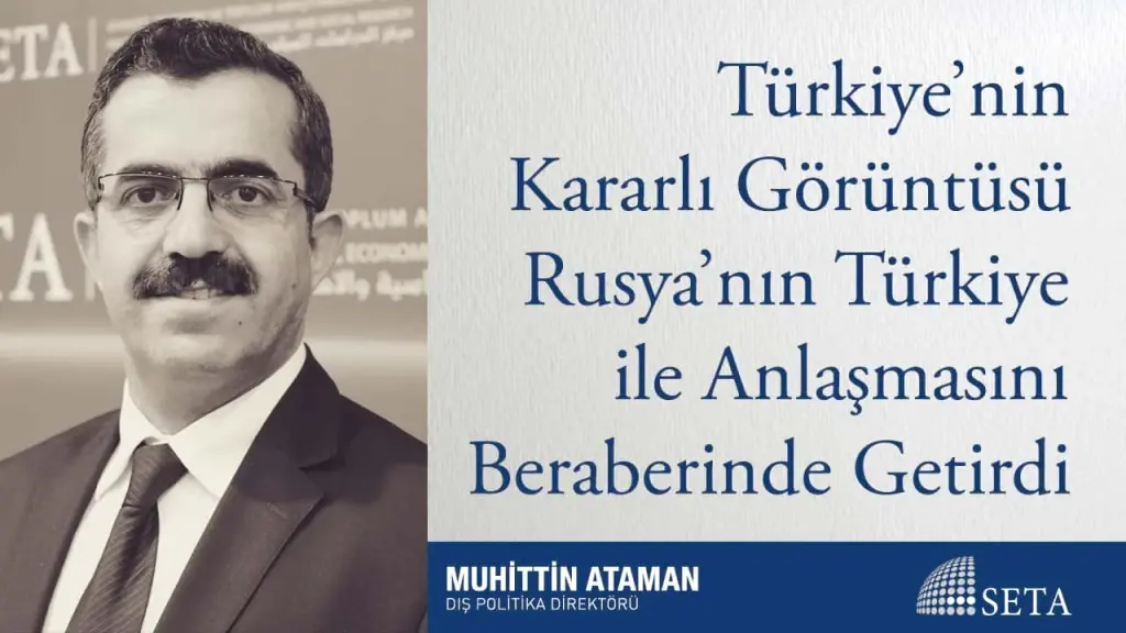 Türkiye’nin Kararlı Görüntüsü Rusya’nın Türkiye ile Anlaşmasını Beraberinde Getirdi