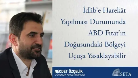 İdlib’e Harekât Yapılması Durumunda ABD Fırat’ın Doğusundaki Bölgeyi Uçuşa Yasaklayabilir