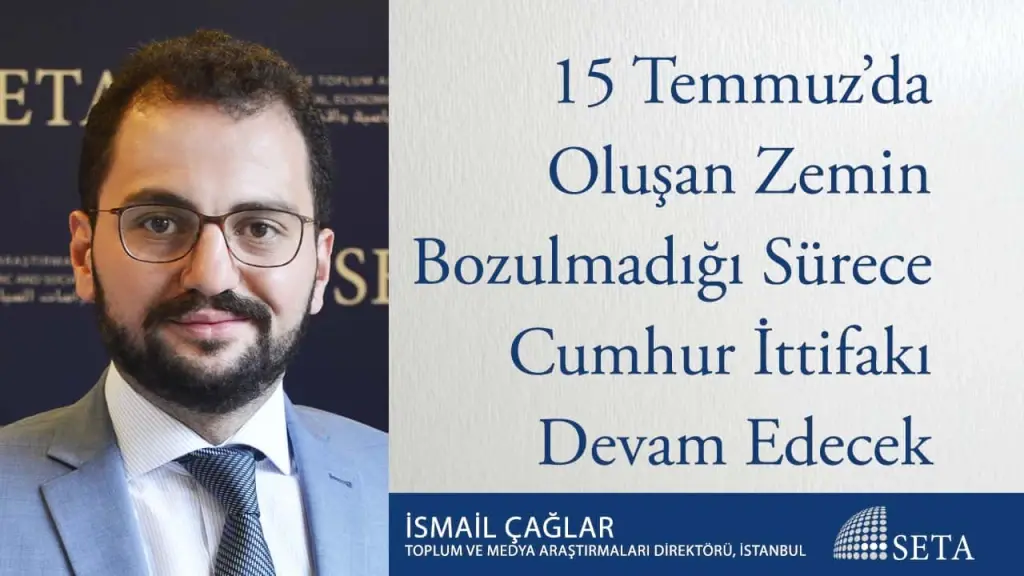 15 Temmuz’da Oluşan Zemin Bozulmadığı Sürece Cumhur İttifakı Devam Edecek