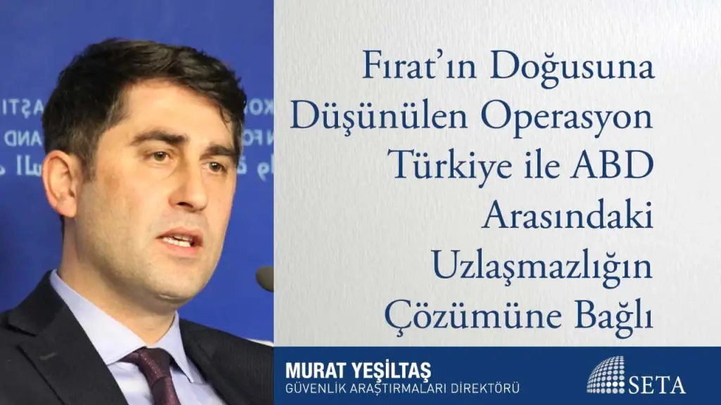 Fırat’ın Doğusuna Düşünülen Operasyon Türkiye ile ABD Arasındaki Uzlaşmazlığın Çözümüne Bağlı