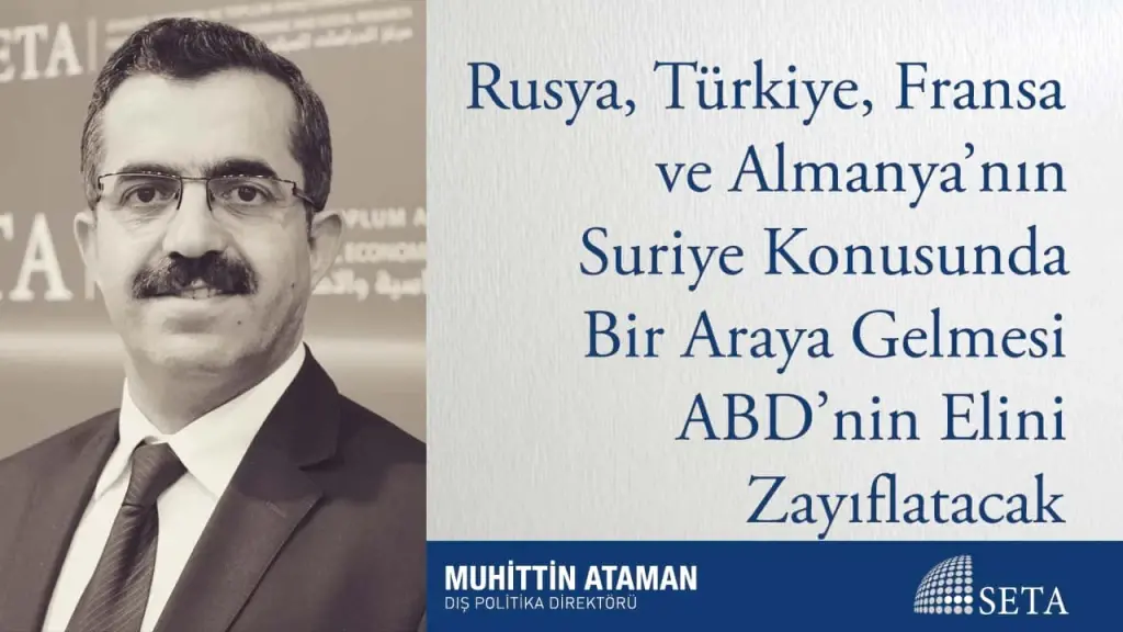 Rusya, Türkiye, Fransa ve Almanya’nın Suriye Konusunda Bir Araya Gelmesi ABD’nin Elini Zayıflatacak