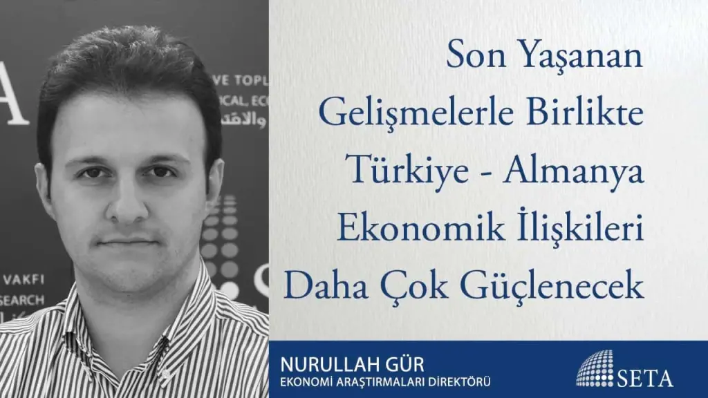 Son Yaşanan Gelişmelerle Birlikte Türkiye - Almanya Ekonomik İlişkileri Daha Çok Güçlenecek