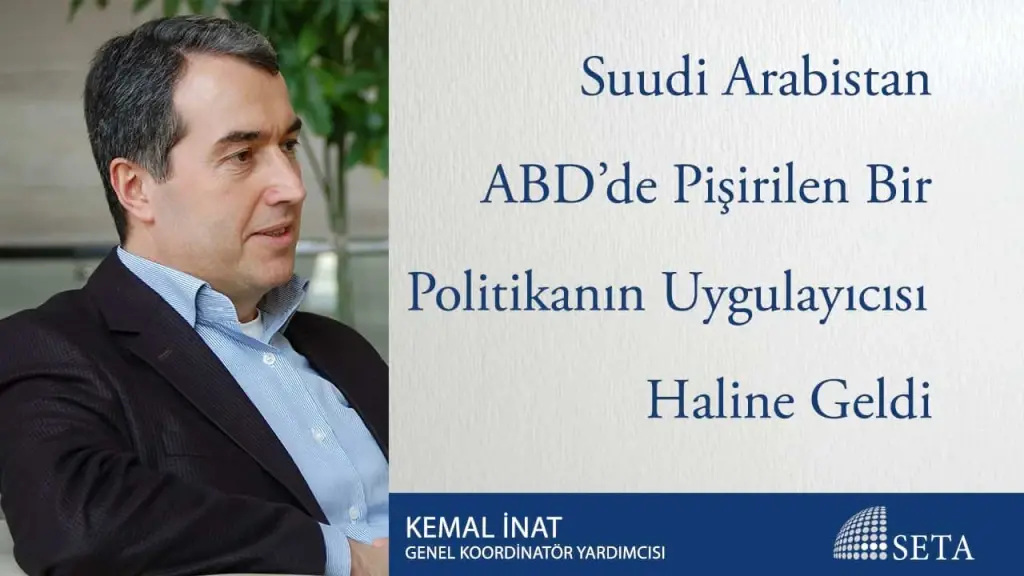 Suudi Arabistan ABD’de Pişirilen Bir Politikanın Uygulayıcısı Haline Geldi