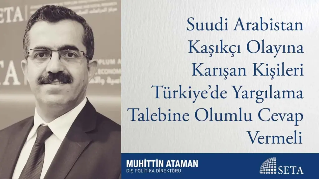 Suudi Arabistan Kaşıkçı Olayına Karışan Kişileri Türkiye’de Yargılama Talebine Olumlu Cevap Vermeli