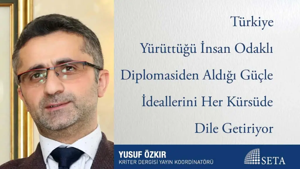Türkiye Yürüttüğü İnsan Odaklı Diplomasiden Aldığı Güçle İdeallerini Her Kürsüde Dile Getiriyor