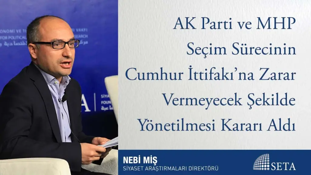 AK Parti ve MHP Seçim Sürecinin Cumhur İttifakı’na Zarar Vermeyecek Şekilde Yönetilmesi Kararı Aldı