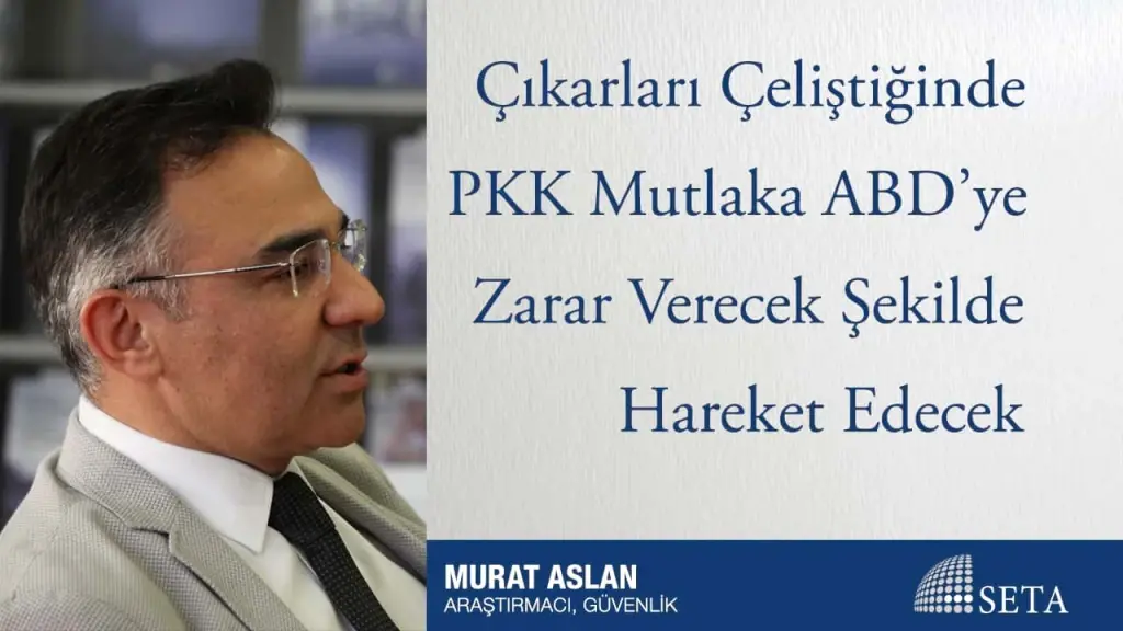 Çıkarları Çeliştiğinde PKK Mutlaka ABD’ye Zarar Verecek Şekilde Hareket Edecek