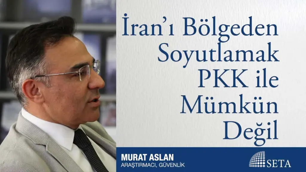 İran’ı Bölgeden Soyutlamak PKK ile Mümkün Değil