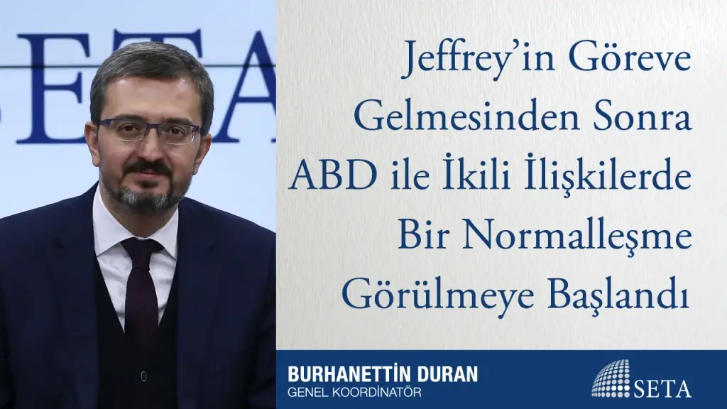 Jeffrey’in Göreve Gelmesinden Sonra ABD ile İkili İlişkilerde Bir Normalleşme Görülmeye Başlandı