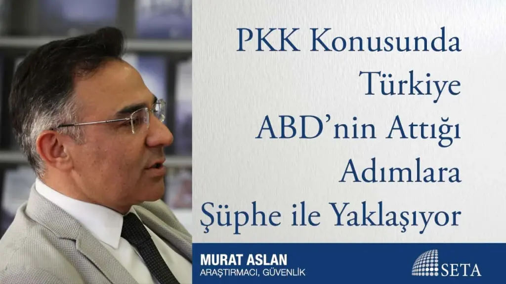 PKK Konusunda Türkiye ABD’nin Attığı Adımlara Şüphe ile Yaklaşıyor