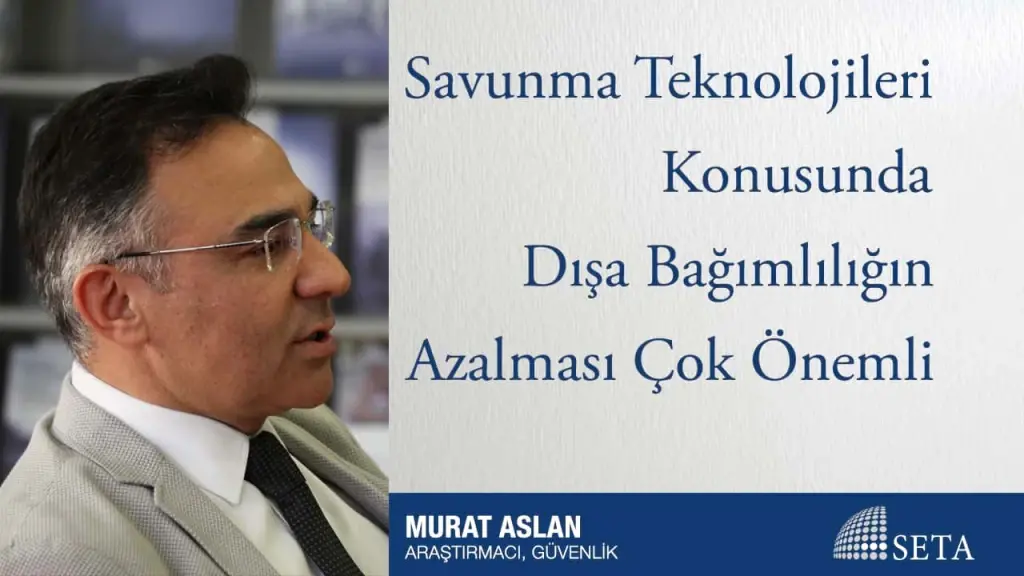 Savunma Teknolojileri Konusunda Dışa Bağımlılığın Azalması Çok Önemli